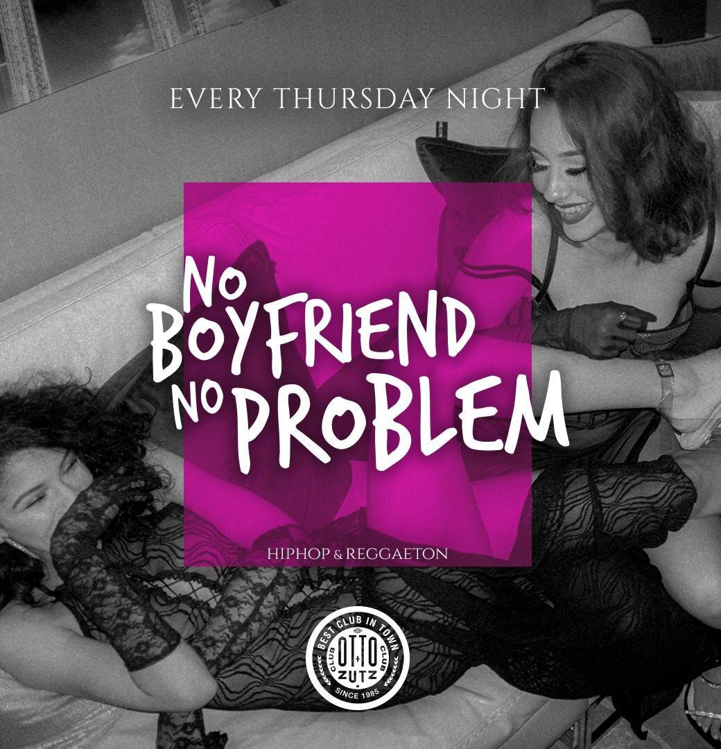NO BOYFRIEND NO PROBLEM - Club Otto Zutz NO BOYFRIEND NO PROBLEM - Club Otto Zutz